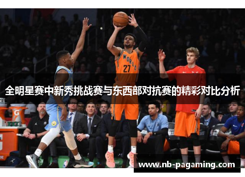 全明星赛中新秀挑战赛与东西部对抗赛的精彩对比分析