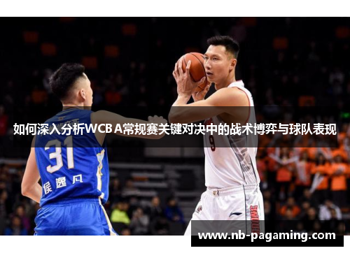 如何深入分析WCBA常规赛关键对决中的战术博弈与球队表现