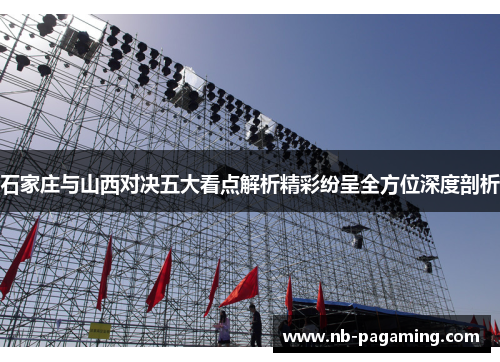 石家庄与山西对决五大看点解析精彩纷呈全方位深度剖析