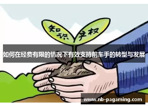 如何在经费有限的情况下有效支持前车手的转型与发展