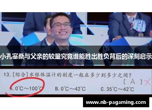 小孔塞桑与父亲的较量究竟谁能胜出胜负背后的深刻启示