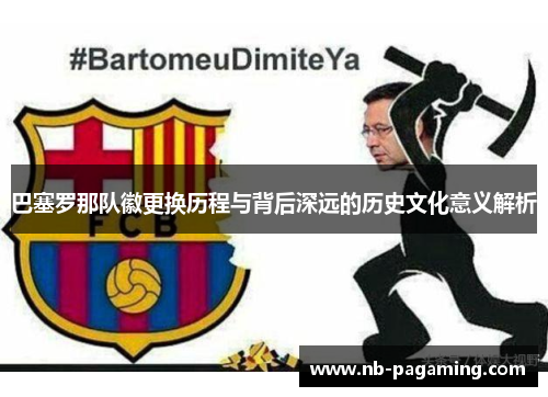 巴塞罗那队徽更换历程与背后深远的历史文化意义解析