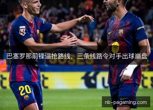 巴塞罗那前锋逼抢路线，三条线路令对手出球崩盘