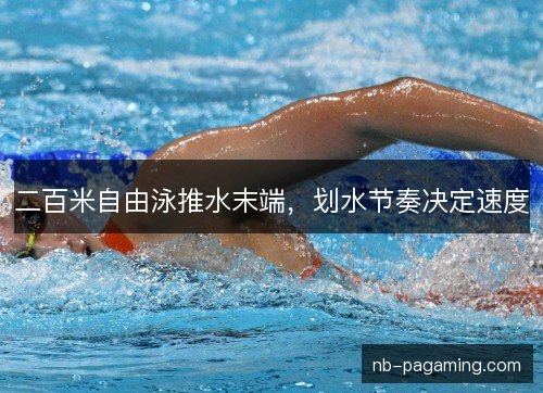 二百米自由泳推水末端,划水节奏决定速度 二百米自由泳推水末端,划水节奏决定速度
